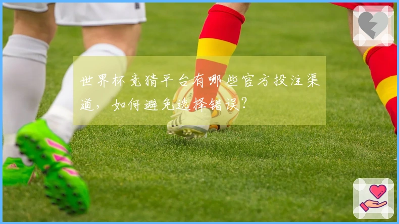 世界杯竞猜平台有哪些官方投注渠道，如何避免选择错误？